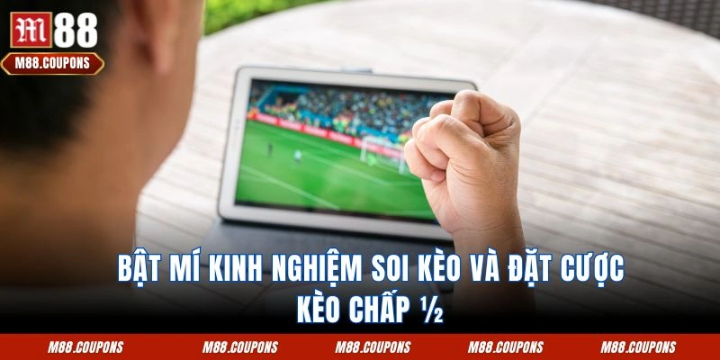 Bật mí kinh nghiệm soi kèo và đặt cược kèo chấp ½
