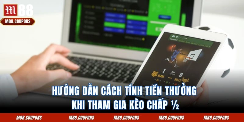 Hướng dẫn cách tính tiền thưởng khi tham gia kèo chấp ½