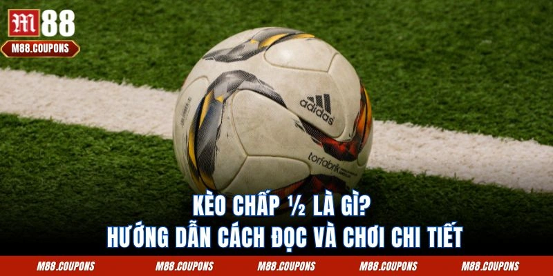 Giới thiệu chung về kèo chấp ½ 