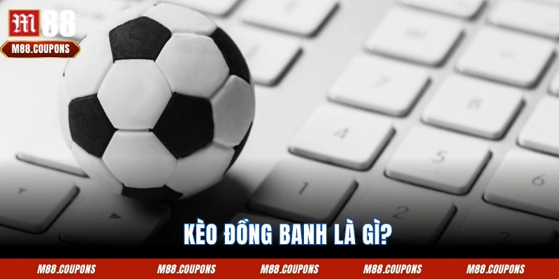 Kèo đồng banh là gì?