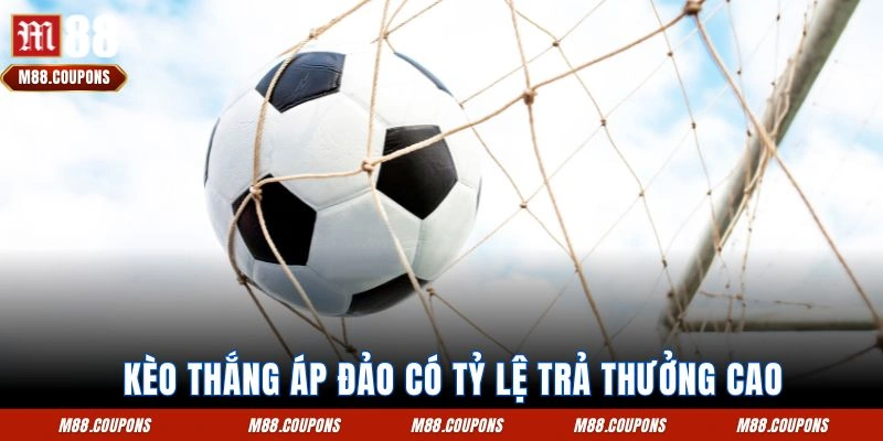 Kèo thắng áp đảo có tỷ lệ trả thưởng cao