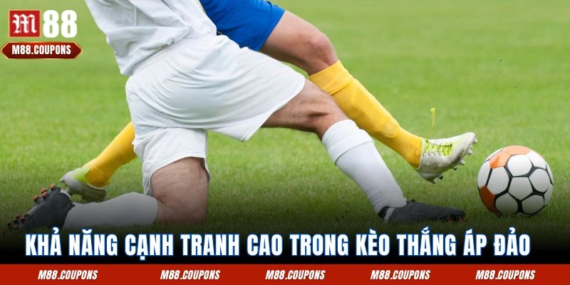 Khả năng cạnh tranh cao trong kèo thắng áp đảo