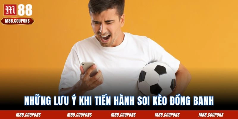 Những lưu ý khi tiến hành soi kèo đồng banh